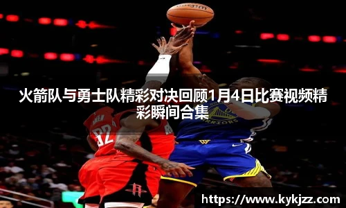火箭队与勇士队精彩对决回顾1月4日比赛视频精彩瞬间合集